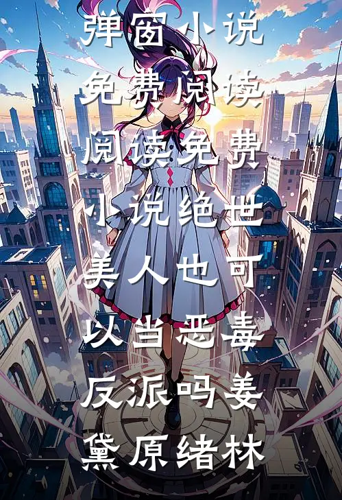 绝世美人也可以当恶毒反派吗姜黛原绪林无弹窗小说免费阅读_阅读免费小说绝世美人也可以当恶毒反派吗(姜黛原绪林)