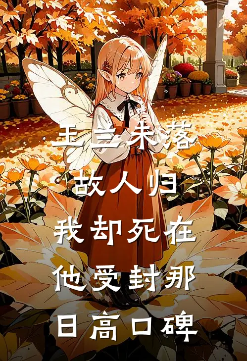 玉兰未落故人归，我却死在他受封那日高口碑