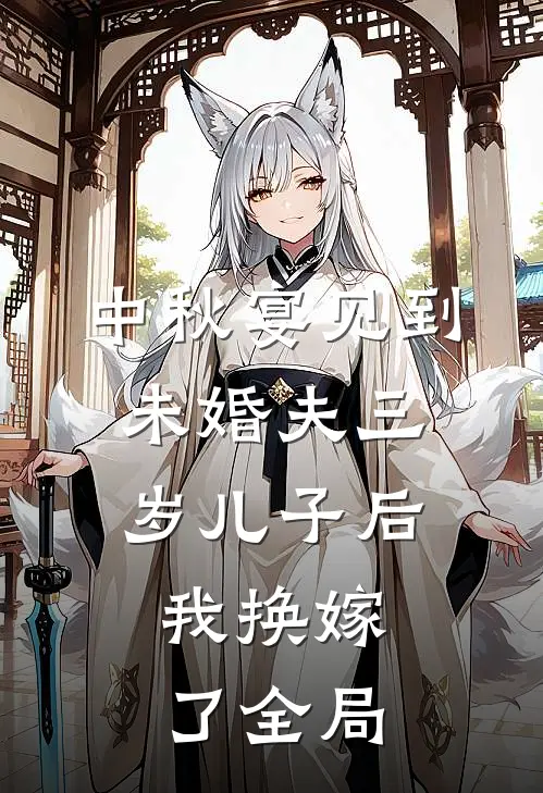 中秋宴见到未婚夫三岁儿子后，我换嫁了全局