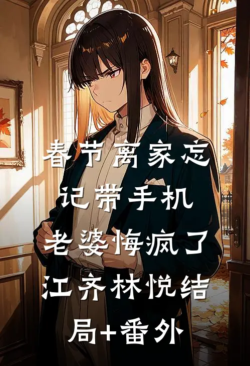 春节离家忘记带手机，老婆悔疯了江齐林悦结局+番外