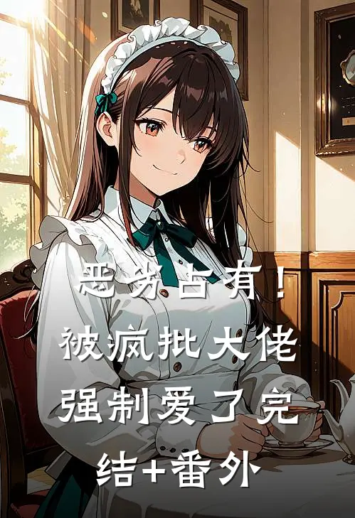 恶劣占有！被疯批大佬强制爱了完结+番外