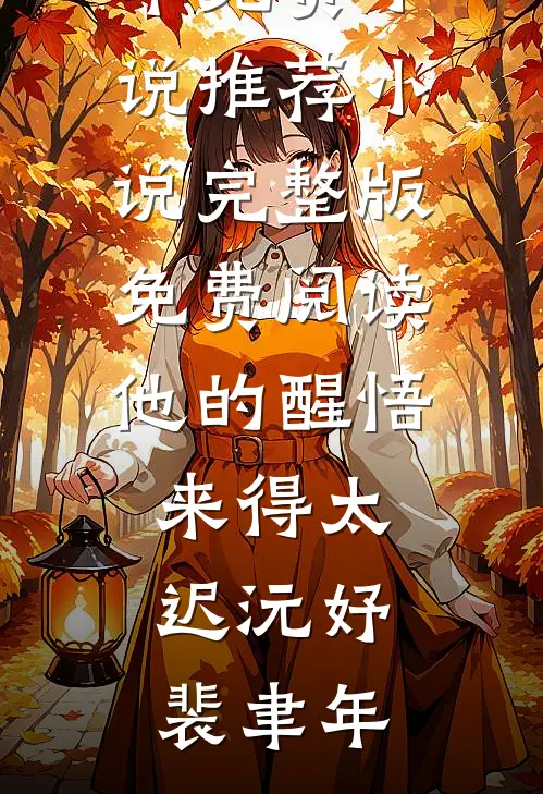 他的醒悟来得太迟沅妤裴聿年免费小说推荐_小说完整版免费阅读他的醒悟来得太迟(沅妤裴聿年)
