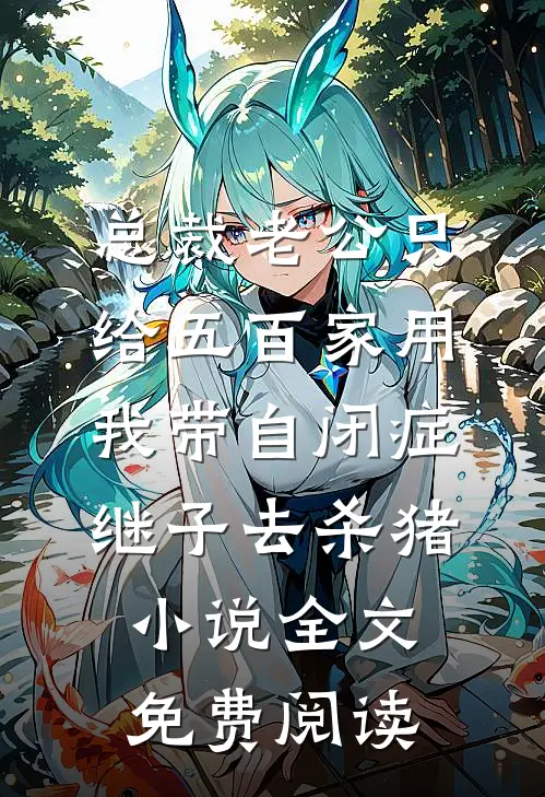 总裁老公只给五百家用，我带自闭症继子去杀猪小说全文免费阅读