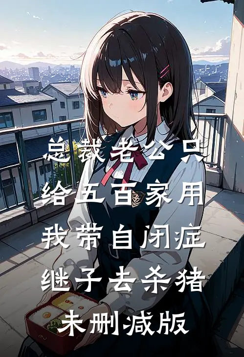 总裁老公只给五百家用，我带自闭症继子去杀猪未删减版