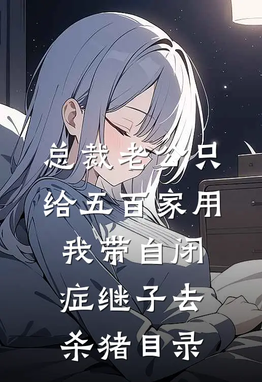 总裁老公只给五百家用，我带自闭症继子去杀猪目录