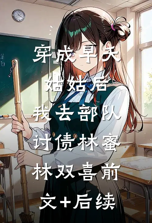 穿成早夭姑姑后，我去部队讨债林蜜林双喜前文+后续