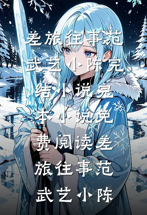 差旅往事(范武艺小陈)完结小说_完本小说免费阅读差旅往事(范武艺小陈)