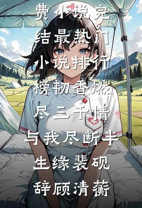韧香燃尽三千情，与我尽断半生缘裴砚辞顾清蘅免费小说完结_最热门小说排行榜韧香燃尽三千情，与我尽断半生缘(裴砚辞顾清蘅)