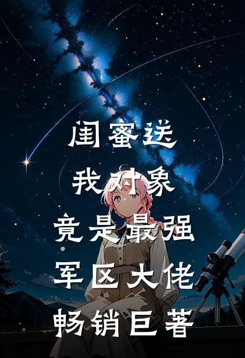 闺蜜送我对象：竟是最强军区大佬畅销巨著