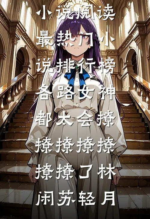 各路女神都太会撩撩撩撩撩撩撩了(林闲苏轻月)全本免费小说阅读_最热门小说排行榜各路女神都太会撩撩撩撩撩撩撩了(林闲苏轻月)