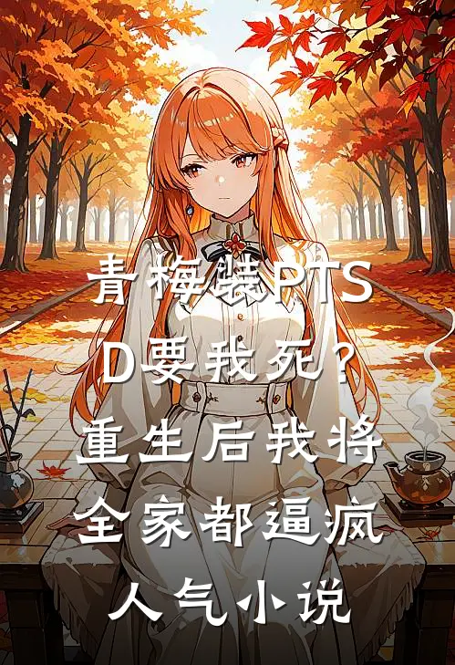 青梅装PTSD要我死？重生后我将全家都逼疯人气小说