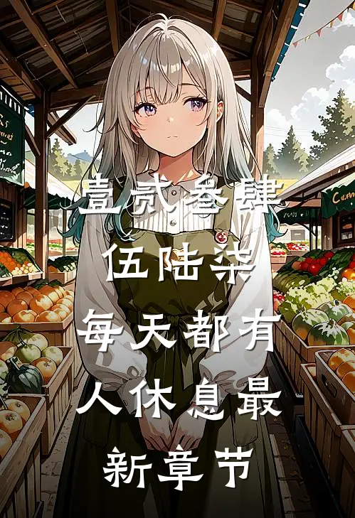 壹贰叁肆伍陆柒，每天都有人休息最新章节
