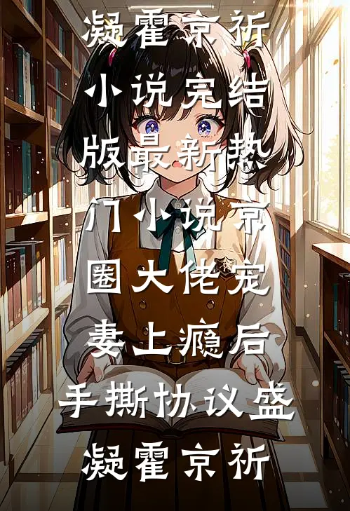 京圈大佬宠妻上瘾后，手撕协议(盛凝霍京祈)小说完结版_最新热门小说京圈大佬宠妻上瘾后，手撕协议(盛凝霍京祈)