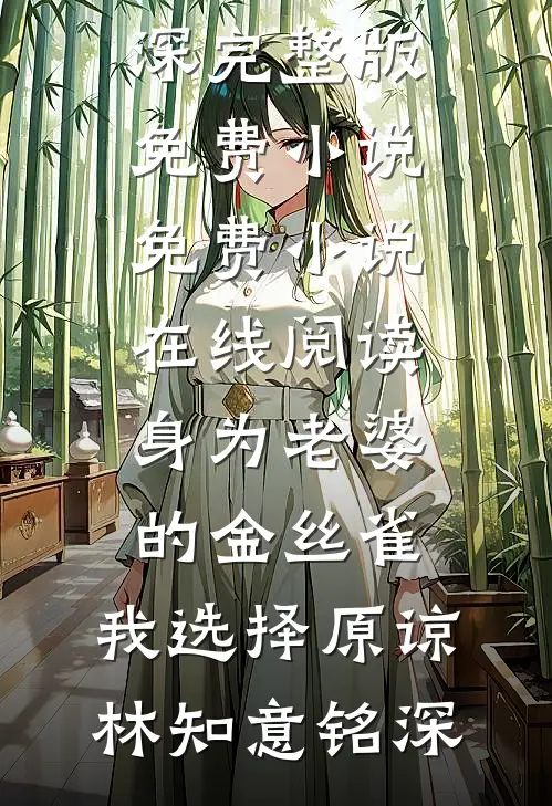 身为老婆的金丝雀，我选择原谅林知意铭深完整版免费小说_免费小说在线阅读身为老婆的金丝雀，我选择原谅(林知意铭深)