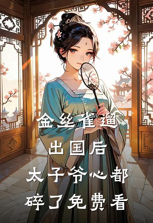 金丝雀遛出国后，太子爷心都碎了免费看