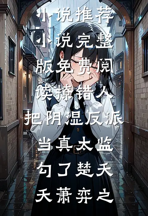 撩错人，把阴湿反派当真太监勾了(楚夭夭萧弈之)完结小说推荐_小说完整版免费阅读撩错人，把阴湿反派当真太监勾了楚夭夭萧弈之