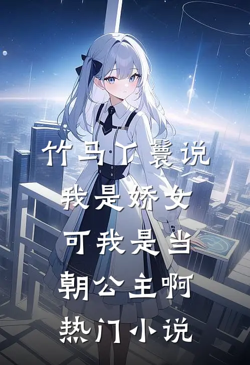 竹马丫鬟说我是娇女，可我是当朝公主啊热门小说