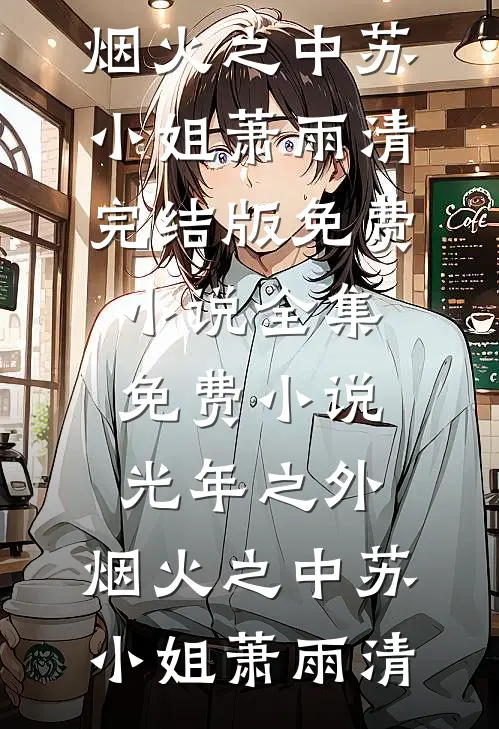 光年之外，烟火之中苏小姐萧雨清完结版免费小说_全集免费小说光年之外，烟火之中(苏小姐萧雨清)