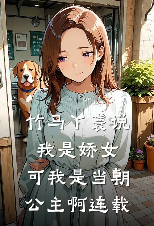 竹马丫鬟说我是娇女，可我是当朝公主啊连载