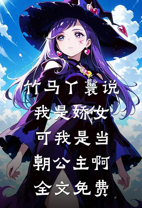 竹马丫鬟说我是娇女，可我是当朝公主啊全文免费