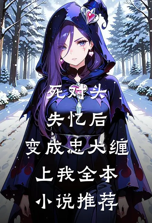 死对头失忆后，变成忠犬缠上我全本小说推荐