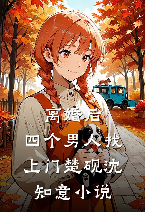 离婚后，四个男人找上门楚砚沈知意小说