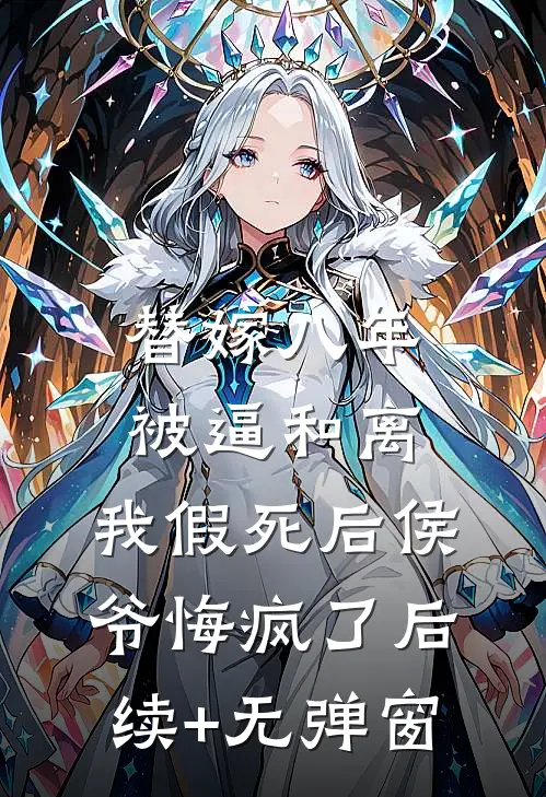 替嫁八年被逼和离，我假死后侯爷悔疯了后续+无弹窗