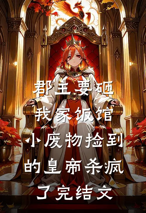 郡主要砸我家饭馆，小废物捡到的皇帝杀疯了完结文