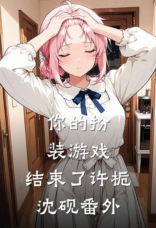 你的扮装游戏，结束了许栀沈砚番外