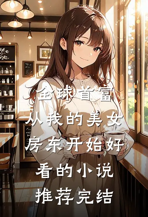 全球首富，从我的美女房东开始好看的小说推荐完结