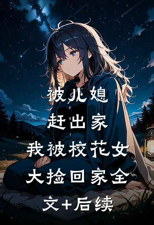 被儿媳赶出家，我被校花女大捡回家全文+后续