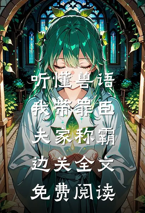 听懂兽语，我带罪臣夫家称霸边关全文免费阅读