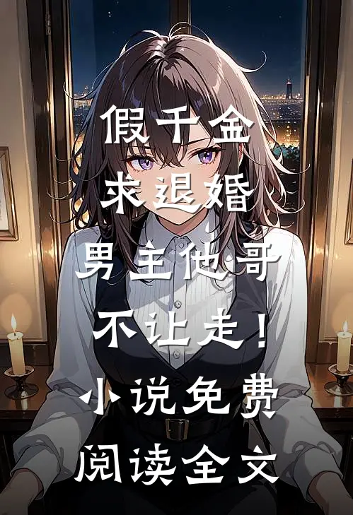 假千金求退婚，男主他哥不让走！小说免费阅读全文