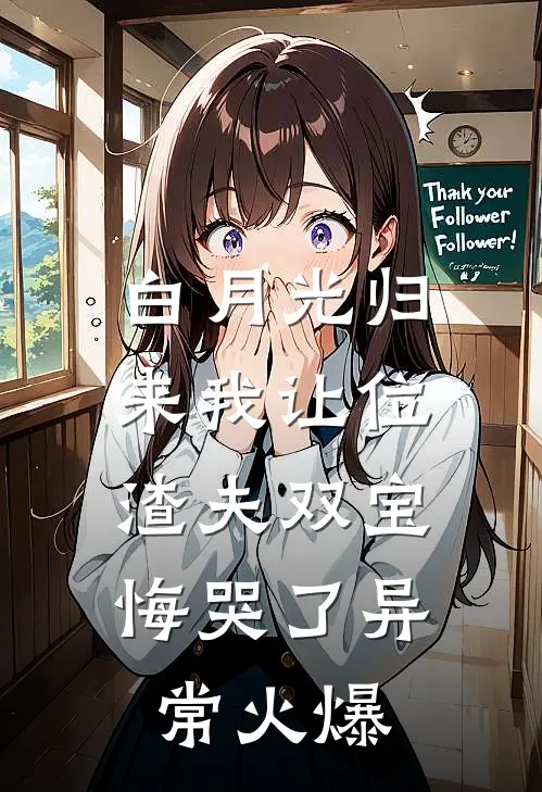 白月光归来我让位，渣夫双宝悔哭了异常火爆