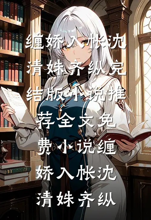 缠娇入帐(沈清姝齐纵)完结版小说推荐_全文免费小说缠娇入帐沈清姝齐纵