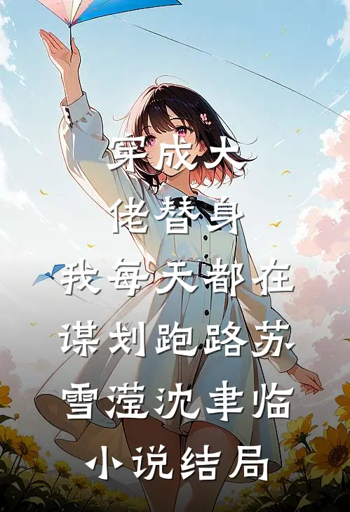 穿成大佬替身，我每天都在谋划跑路苏雪滢沈聿临小说结局