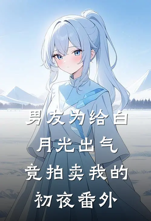 男友为给白月光出气，竟拍卖我的初夜番外