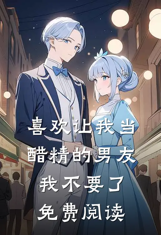 喜欢让我当醋精的男友，我不要了免费阅读