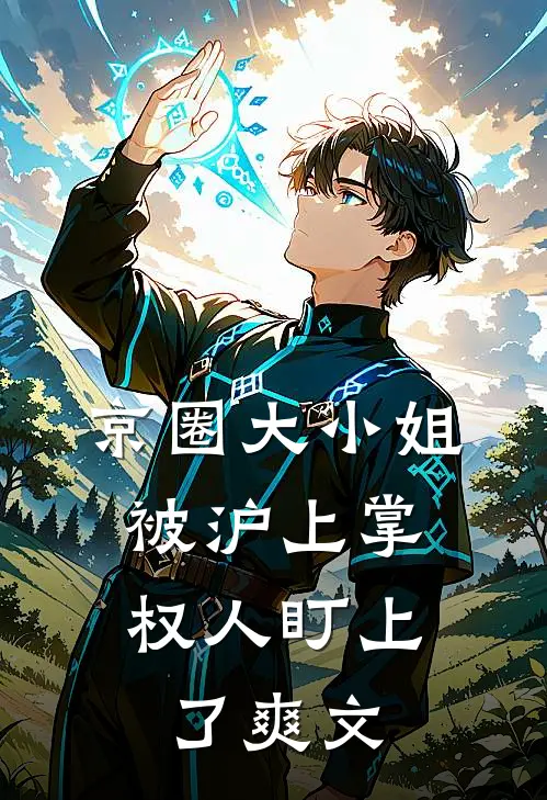 京圈大小姐，被沪上掌权人盯上了爽文