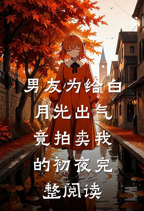 男友为给白月光出气，竟拍卖我的初夜完整阅读