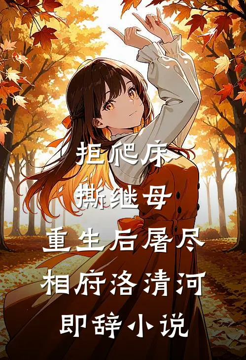 拒爬床，撕继母，重生后屠尽相府洛清河即辞小说