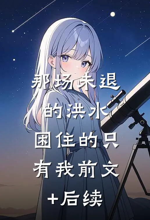那场未退的洪水，困住的只有我前文+后续