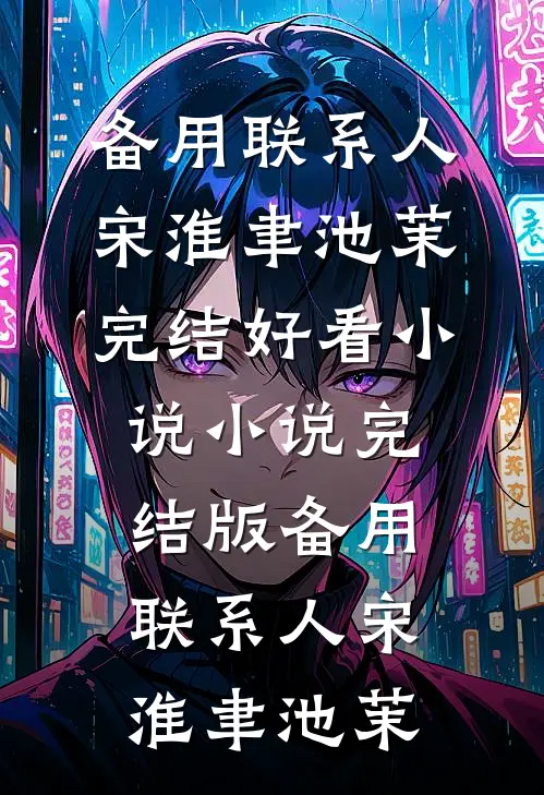备用联系人宋淮聿池茉完结好看小说_小说完结版备用联系人宋淮聿池茉