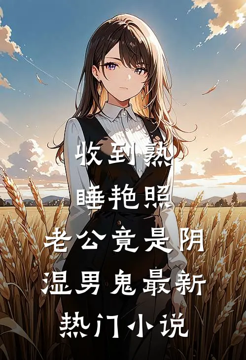 收到熟睡艳照，老公竟是阴湿男鬼最新热门小说