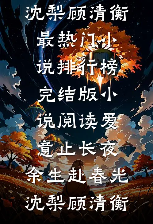 爱意止长夜，余生赴春光(沈梨顾清衡)最热门小说排行榜_完结版小说阅读爱意止长夜，余生赴春光(沈梨顾清衡)