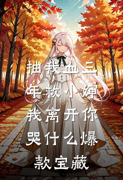 抽我血三年救小婶，我离开你哭什么爆款宝藏