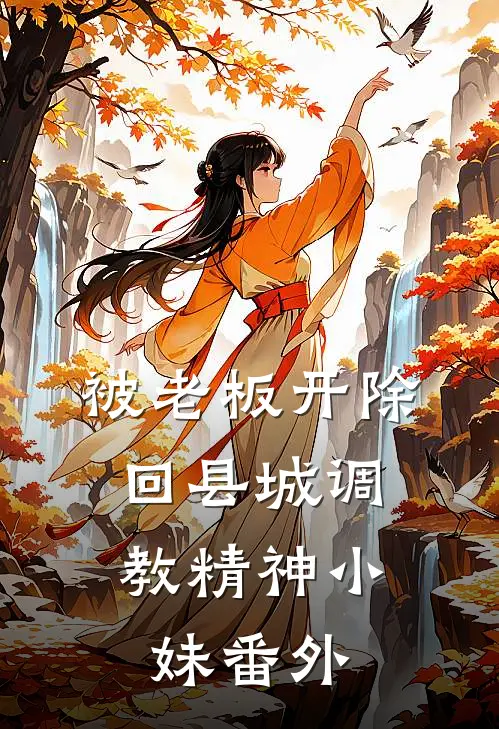 被老板开除，回县城调教精神小妹番外
