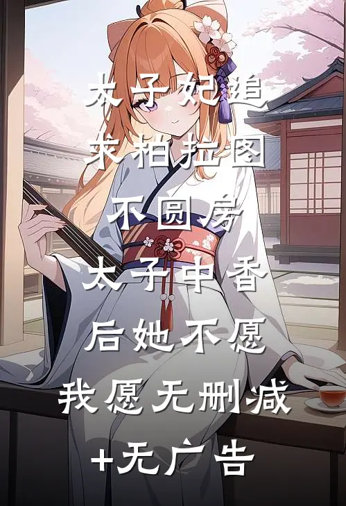 太子妃追求柏拉图不圆房，太子中香后她不愿，我愿无删减+无广告