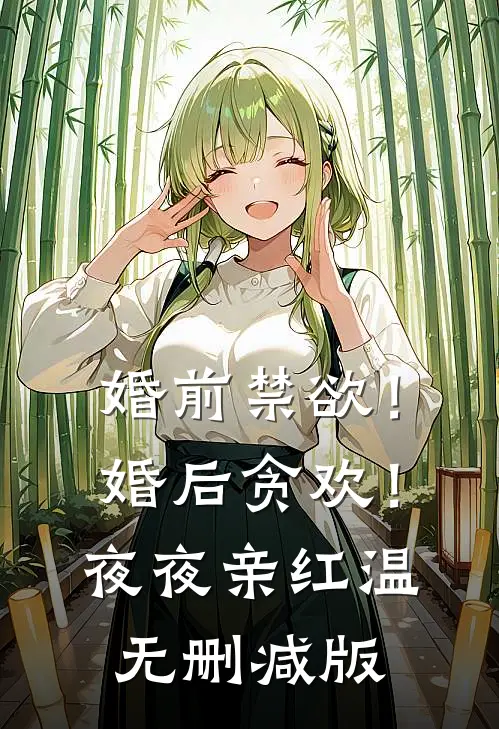 婚前禁欲！婚后贪欢！夜夜亲红温无删减版
