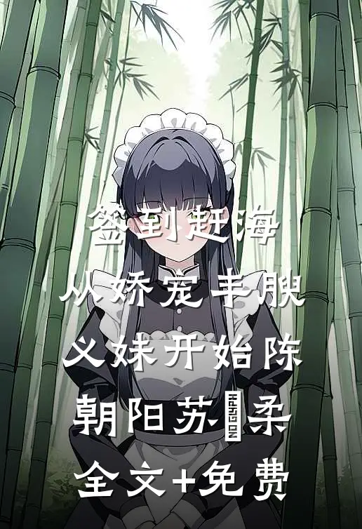 签到赶海：从娇宠丰腴义妹开始陈朝阳苏玥柔全文+免费